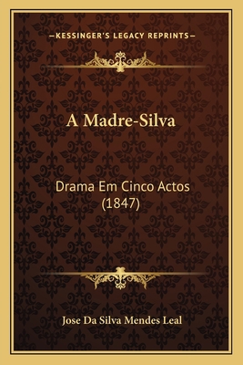 A Madre-Silva: Drama Em Cinco Actos (1847) [Portuguese] 1166445828 Book Cover