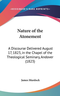 Nature of the Atonement: A Discourse Delivered ... 1161702059 Book Cover