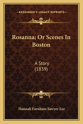 Rosanna; Or Scenes In Boston: A Story (1839) 1163888826 Book Cover