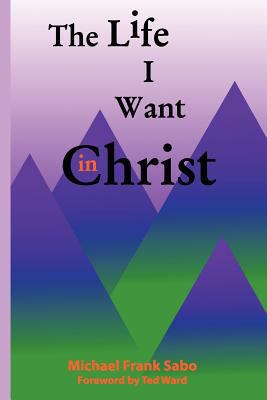 The Life I Want in Christ 146791763X Book Cover