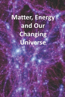 Matter, Energy and Our Changing Universe B0BLB3CJ2S Book Cover