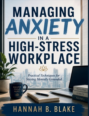 Managing Anxiety in a High-Stress Workplace: Pr... B0H56MR9XG Book Cover