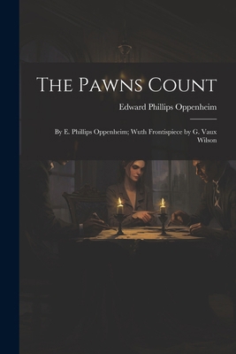 The Pawns Count: By E. Phillips Oppenheim; Wuth... 1022832948 Book Cover