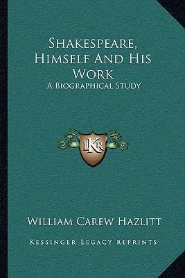 Shakespeare, Himself And His Work: A Biographic... 1163122718 Book Cover