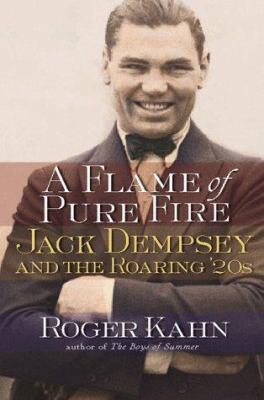 A Flame of Pure Fire: Jack Dempsey and the Roar... 0151002967 Book Cover