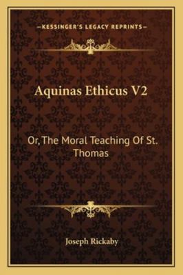 Aquinas Ethicus V2: Or, The Moral Teaching Of S... 1163122513 Book Cover