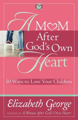 A Mom After God's Own Heart: 10 Ways to Love Yo... B001GVJBQQ Book Cover
