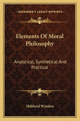 Elements Of Moral Philosophy: Analytical, Synth... 116312236X Book Cover