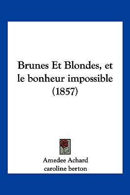 Brunes Et Blondes, et le bonheur impossible (1857) [French] 1161028005 Book Cover