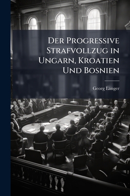 Der Progressive Strafvollzug in Ungarn, Kroatie... [German] 114295076X Book Cover
