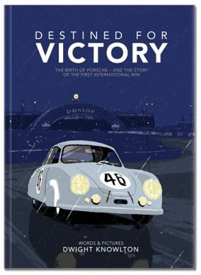 Destined for Victory : The Birth of Porsche - and the Story of the First International Win