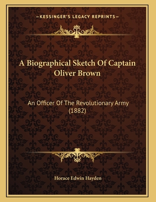 A Biographical Sketch Of Captain Oliver Brown: ... 116587752X Book Cover