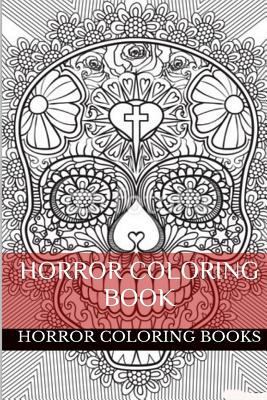 Horror Coloring Book: Scary and Fear Inspired Art Therapy Meditative Adult Coloring Book