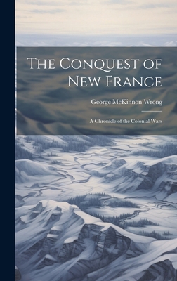 The Conquest of New France: A Chronicle of the ... 102030040X Book Cover