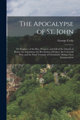 The Apocalypse of St. John: Or Prophecy of the ... 1017121907 Book Cover