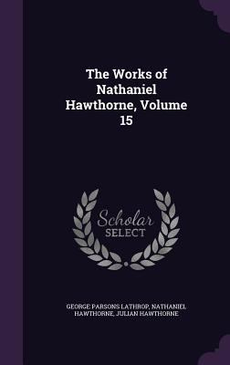 The Works of Nathaniel Hawthorne, Volume 15 1357339321 Book Cover