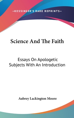 Science And The Faith: Essays On Apologetic Sub... 0548161291 Book Cover