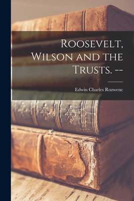 Roosevelt, Wilson and the Trusts. -- 1014403995 Book Cover