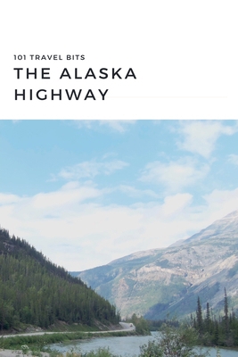 101 Travel Bits: The Alaska Highway B0DBSGVZ5P Book Cover