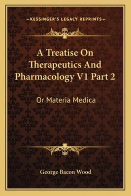 A Treatise On Therapeutics And Pharmacology V1 ... 1163300470 Book Cover