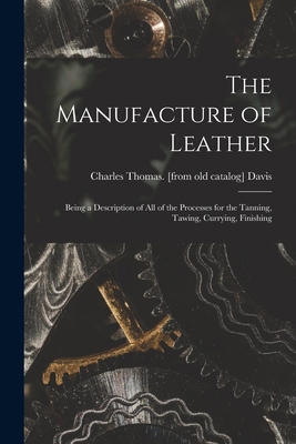 The Manufacture of Leather: Being a Description... B0BQT5PT47 Book Cover