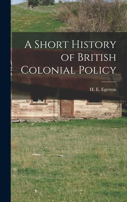 A Short History of British Colonial Policy 1016950799 Book Cover