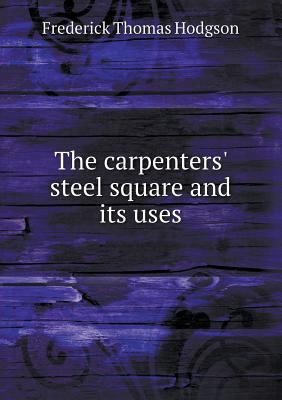 The carpenters' steel square and its uses 5518692099 Book Cover