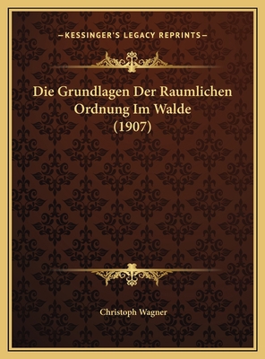 Die Grundlagen Der Raumlichen Ordnung Im Walde ... [German] 1169767982 Book Cover