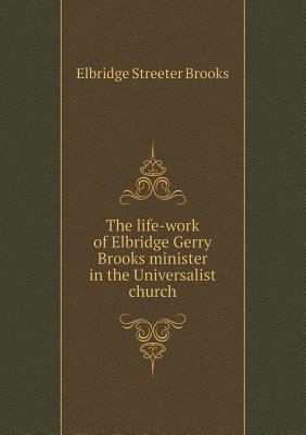 The life-work of Elbridge Gerry Brooks minister... 5518500424 Book Cover