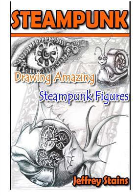 Steampunk: Drawing Amazing Steampunk Figures! 1517731089 Book Cover