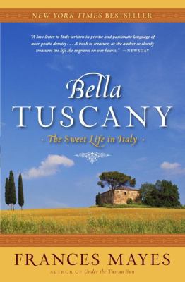 Bella Tuscany: The Sweet Life in Italy 076790480X Book Cover