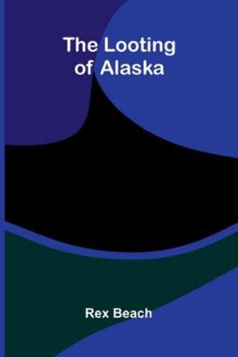 The Looting Of Alaska 937305838X Book Cover