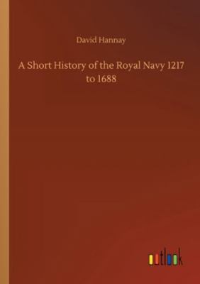 A Short History of the Royal Navy 1217 to 1688 3752342331 Book Cover