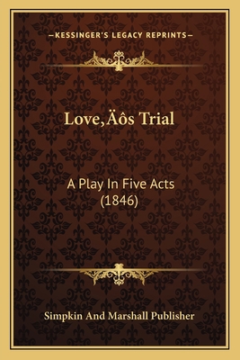 Love's Trial: A Play In Five Acts (1846) 1166565505 Book Cover
