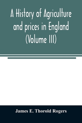 A history of agriculture and prices in England,... 9354008151 Book Cover