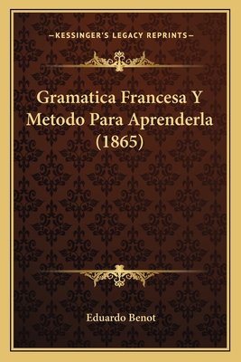 Gramatica Francesa Y Metodo Para Aprenderla (1865) [Spanish] 1168400481 Book Cover