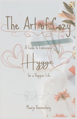 The Art of Cozy: A Guide to Embracing Hygge for... B0C7M1RWCK Book Cover