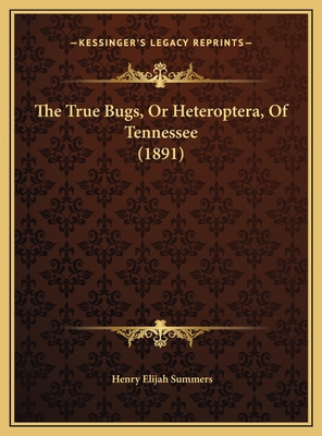 The True Bugs, Or Heteroptera, Of Tennessee (1891) 1169481876 Book Cover