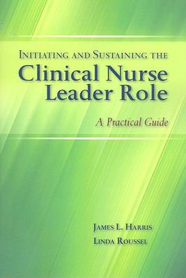 Initiating and Sustaining the Clinical Nurse Le... 0763776319 Book Cover