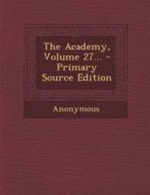 The Academy, Volume 27... - Primary Source Edition 1295195402 Book Cover