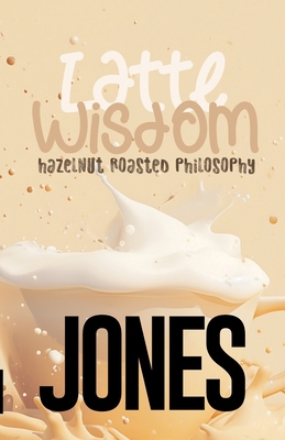 Latte Wisdom: Hazelnut Roasted Philosophy B0DVH3QX2K Book Cover