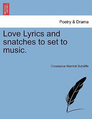 Love Lyrics and Snatches to Set to Music. 1241050872 Book Cover