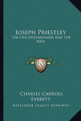 Joseph Priestley: The Old Unitarianism And The New 1162889993 Book Cover