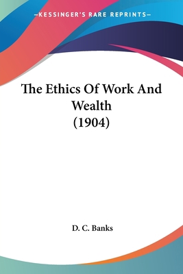 The Ethics Of Work And Wealth (1904) 1104912368 Book Cover