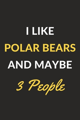 I Like Polar Bears And Maybe 3 People: Polar Be... 1675467889 Book Cover