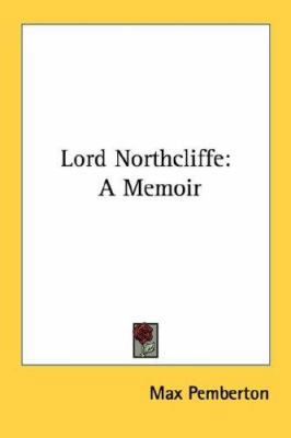 Lord Northcliffe: A Memoir 1430463635 Book Cover
