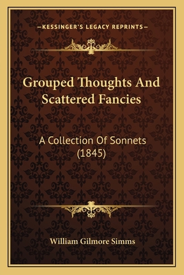 Grouped Thoughts And Scattered Fancies: A Colle... 1163928674 Book Cover