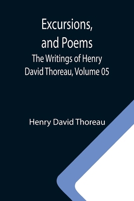 Excursions, and Poems; The Writings of Henry Da... 9355340559 Book Cover