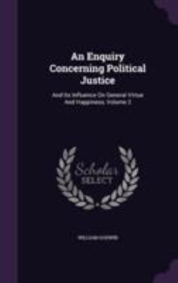 An Enquiry Concerning Political Justice: And It... 1354659775 Book Cover