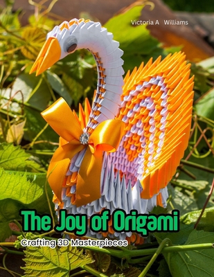 The Joy of Origami: Crafting 3D Masterpieces B0D649GY1Z Book Cover